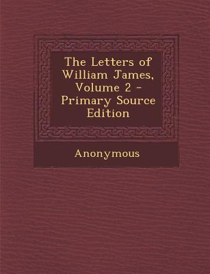 The Letters of William James, Volume 2