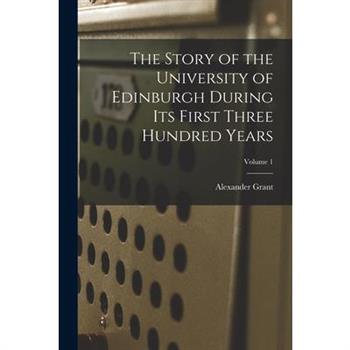 The Story of the University of Edinburgh During Its First Three Hundred Years; Volume 1