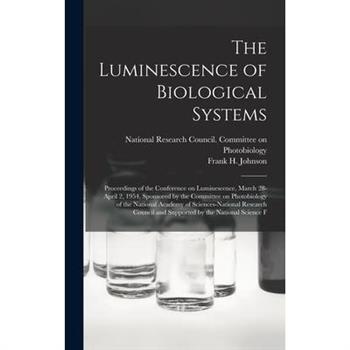 The Luminescence of Biological Systems; Proceedings of the Conference on Luminescence, March 28-April 2, 1954, Sponsored by the Committee on Photobiology of the National Academy of Sciences-National R