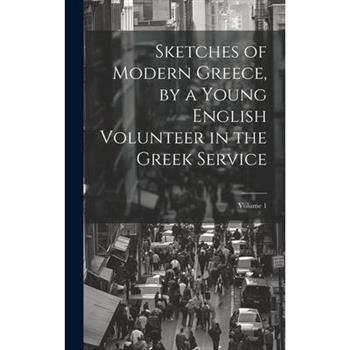 Sketches of Modern Greece, by a Young English Volunteer in the Greek Service; Volume 1