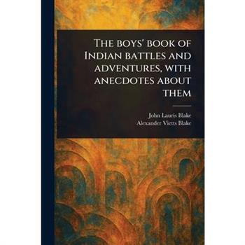 The Boys' Book of Indian Battles and Adventures, With Anecdotes About Them