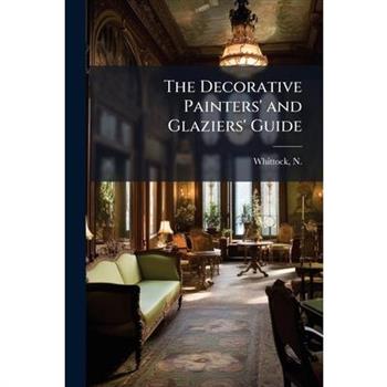 The Decorative Painters' and Glaziers' Guide