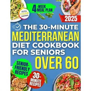 The 30-Minute Mediterranean Diet Cookbook for Seniors Over 60 -