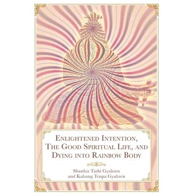 Enlightened Intention, The Good Spiritual Life, and Dying into Rainbow Body