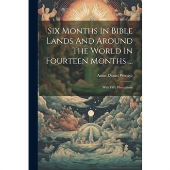 Six Months In Bible Lands And Around The World In Fourteen Months ...