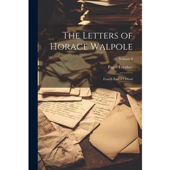 The Letters of Horace Walpole; Fourth Earl of Orford; Volume I