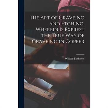 The Art of Graveing and Etching, Wherein Is Exprest the True Way of Graveing in Copper