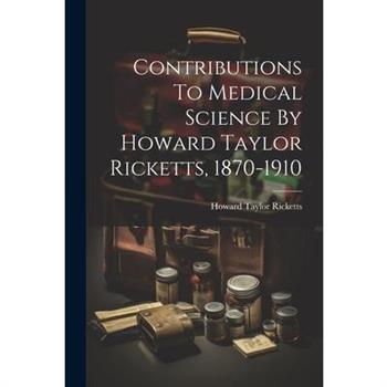 Contributions To Medical Science By Howard Taylor Ricketts, 1870-1910