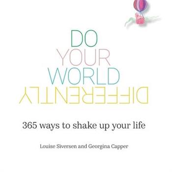 Do Your World Differently 365 ways to shake up your life