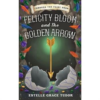 Felicity Bloom and the Golden Arrow