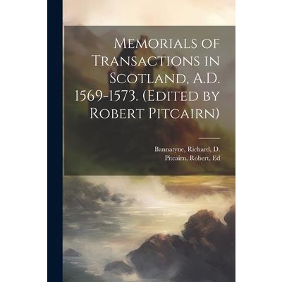 Memorials of Transactions in Scotland, A.D. 1569-1573. (Edited by Robert Pitcairn)