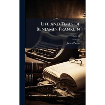 Life and Times of Benjamin Franklin