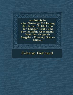 Ausfuhrliche Schriftmassige Erklarung Der Beiden Artikel Von Der Heiligen Taufe Und Dem Heiligen Abendmahl. Nach Der Original-Ausgabe