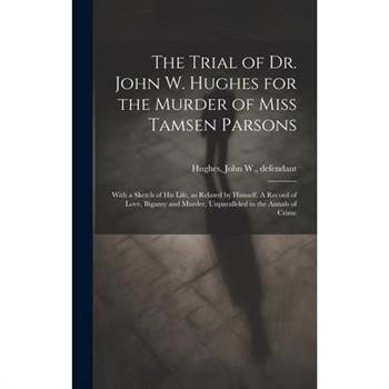 The Trial of Dr. John W. Hughes for the Murder of Miss Tamsen Parsons