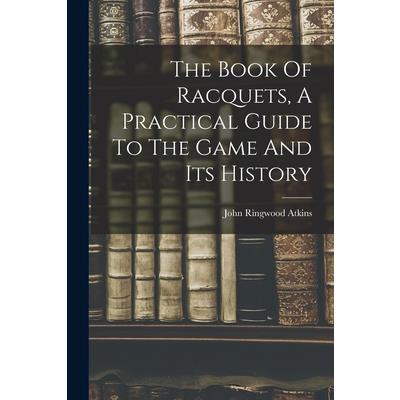 The Book Of Racquets, A Practical Guide To The Game And Its History