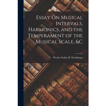 Essay On Musical Intervals, Harmonics, and the Temperament of the Musical Scale, &c