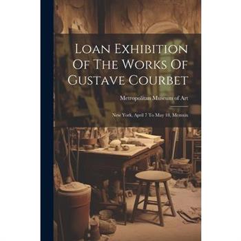 Loan Exhibition Of The Works Of Gustave Courbet