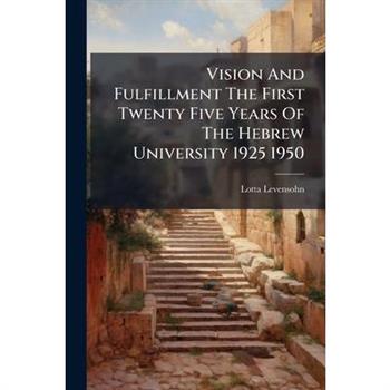 Vision And Fulfillment The First Twenty Five Years Of The Hebrew University 1925 1950