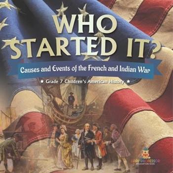 Who Started It? Causes and Events of the French and Indian War Grade 7 Children’s American History