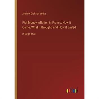 Fiat Money Inflation in France; How it Came, What it Brought, and How it Ended