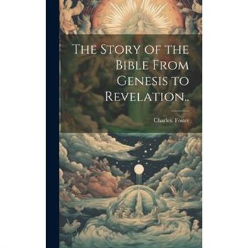 The Story of the Bible From Genesis to Revelation..