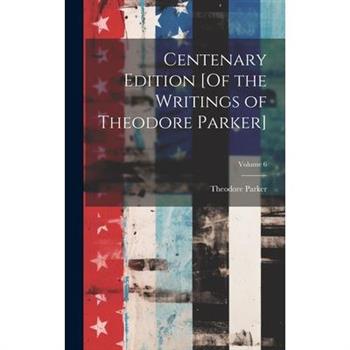 Centenary Edition [Of the Writings of Theodore Parker]; Volume 6