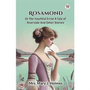 Rosamond Or The Youthful Error A Tale Of Riverside And Other Stories
