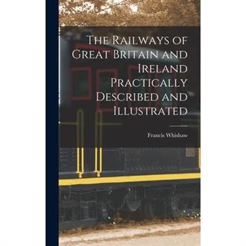 The Railways of Great Britain and Ireland Practically Described and Illustrated