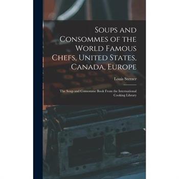 Soups and Consommes of the World Famous Chefs, United States, Canada, Europe; the Soup and Consomme Book From the International Cooking Library