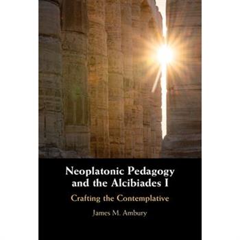 Neoplatonic Pedagogy and the Alcibiades I
