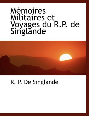 M Moires Militaires Et Voyages Du R.P. de Singlande