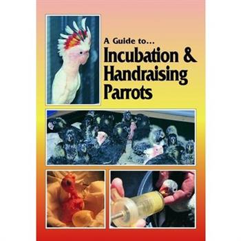 A Guide to Incubation & Handraising Parrots