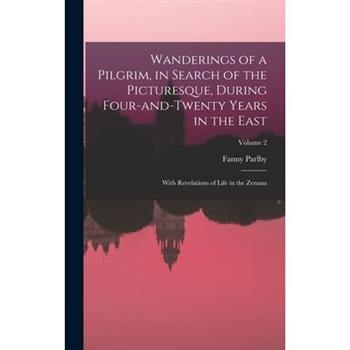 Wanderings of a Pilgrim, in Search of the Picturesque, During Four-and-twenty Years in the East; With Revelations of Life in the Zenana; Volume 2