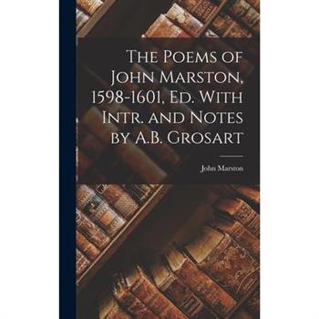 The Poems of John Marston, 1598-1601, Ed. With Intr. and Notes by A.B. Grosart