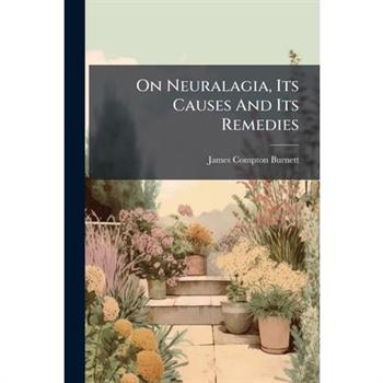 On Neuralagia, Its Causes And Its Remedies