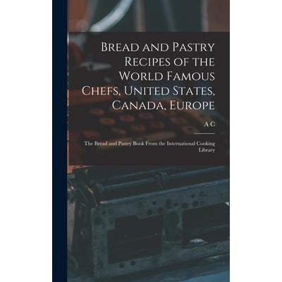 Bread and Pastry Recipes of the World Famous Chefs, United States, Canada, Europe; the Bread and Pastry Book From the International Cooking Library