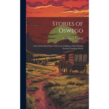 Stories of Oswego; Tales of the Early Days Told to the Children of the Oswego Normal Training School