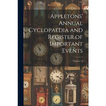 Appletons' Annual Cyclopaedia and Register of Important Events; Volume 15