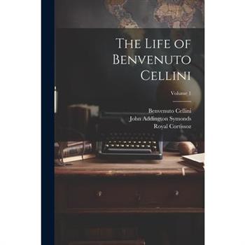 The Life of Benvenuto Cellini; Volume 1