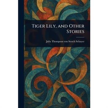 Tiger Lily, and Other Stories