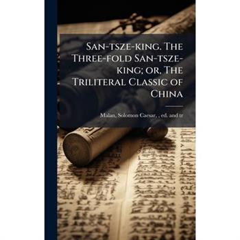 San-tsze-king. The Three-fold San-tsze-king; or, The Triliteral Classic of China