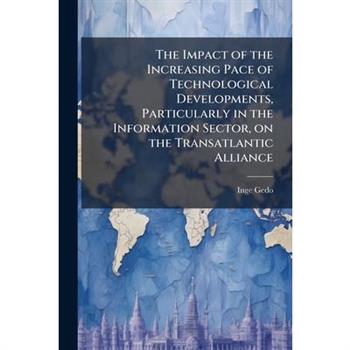 The Impact of the Increasing Pace of Technological Developments, Particularly in the Information Sector, on the Transatlantic Alliance