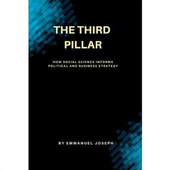 The Third Pillar, How Social Science Informs Political and Business Strategy