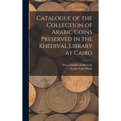 Catalogue of the Collection of Arabic Coins Preserved in the Khedival Library at Cairo