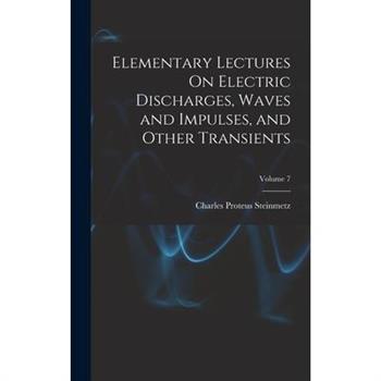 Elementary Lectures On Electric Discharges, Waves and Impulses, and Other Transients; Volume 7