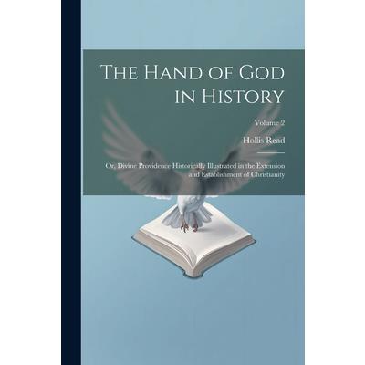 The Hand of God in History; or, Divine Providence Historically Illustrated in the Extension and Establishment of Christianity; Volume 2