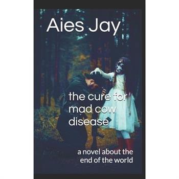 The cure for mad cow diseaseThecure for mad cow diseasea novel about the end of the world