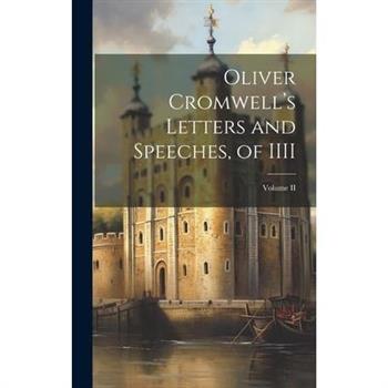 Oliver Cromwell’s Letters and Speeches, of IIII; Volume II