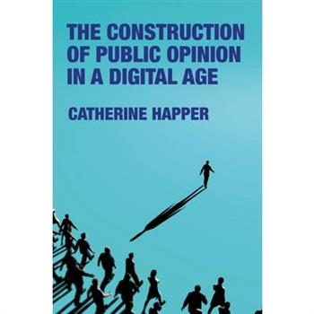 The Construction of Public Opinion in a Digital Age