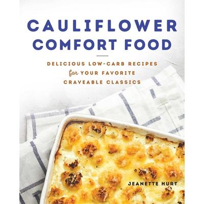 Cauliflower Comfort FoodDelicious Low-Carb Recipes for Your Favorite Craveable Classics